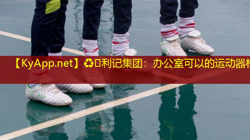♻️利记集团：办公室可以的运动器材