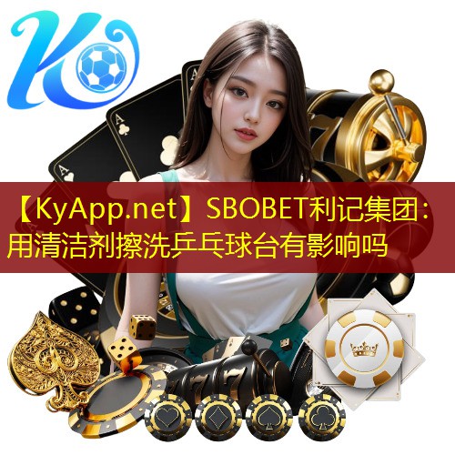 SBOBET利记集团：用清洁剂擦洗乒乓球台有影响吗