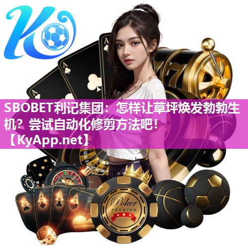 SBOBET利记集团：怎样让草坪焕发勃勃生机？尝试自动化修剪方法吧！