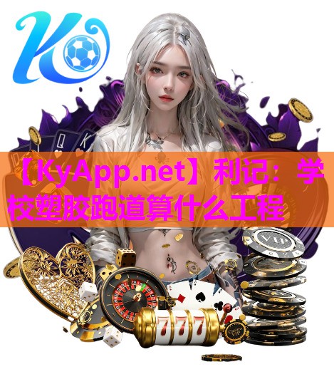 利记：学校塑胶跑道算什么工程