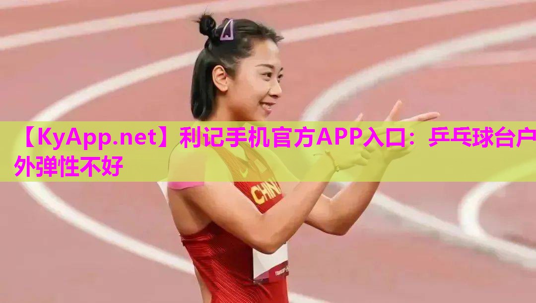 利记手机官方APP入口：乒乓球台户外弹性不好