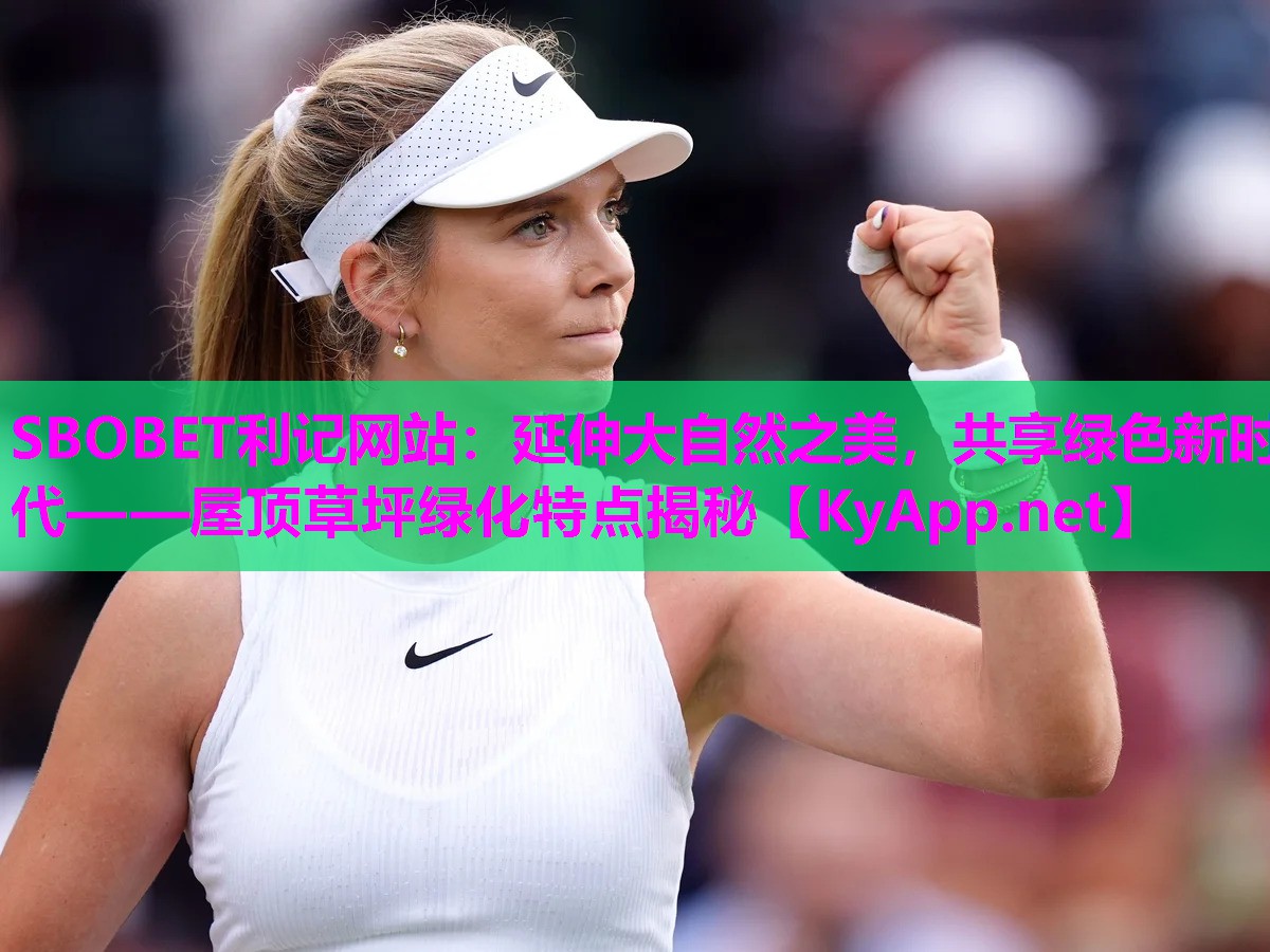 SBOBET利记网站：延伸大自然之美，共享绿色新时代——屋顶草坪绿化特点揭秘