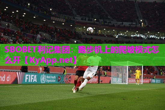 SBOBET利记集团：跑步机上的爬坡模式怎么开