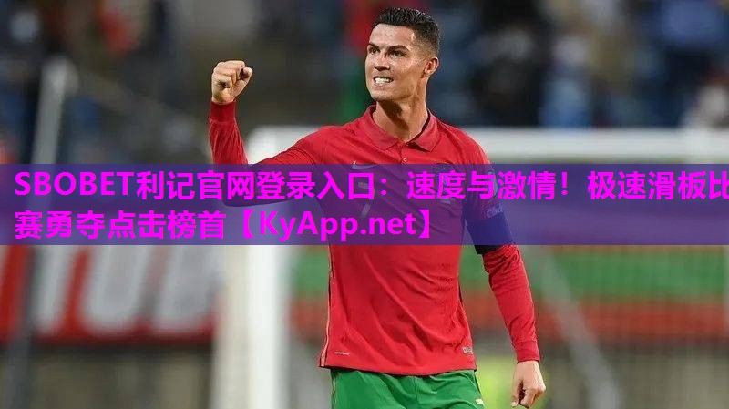 SBOBET利记官网登录入口：速度与激情！极速滑板比赛勇夺点击榜首