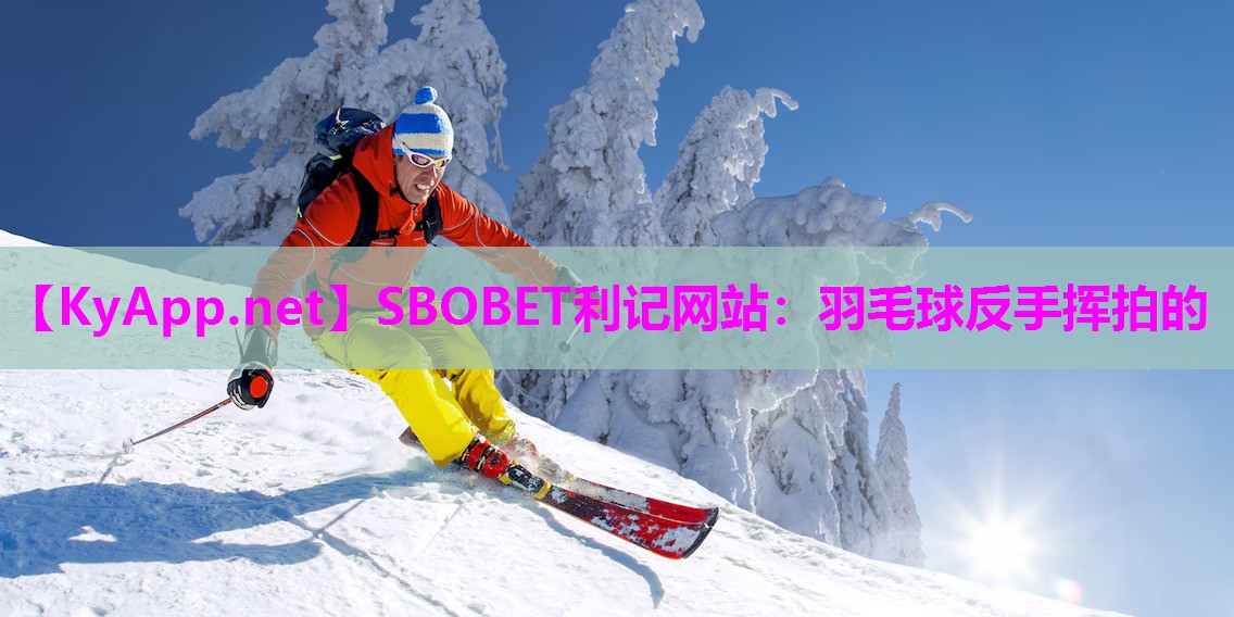 SBOBET利记网站：羽毛球反手挥拍的