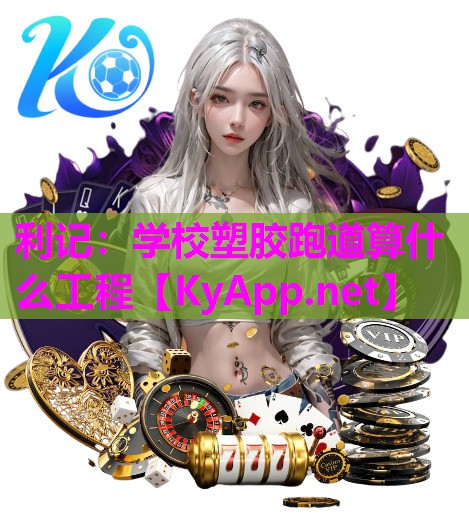 学校塑胶跑道算什么工程 学校塑胶跑道算什么工程