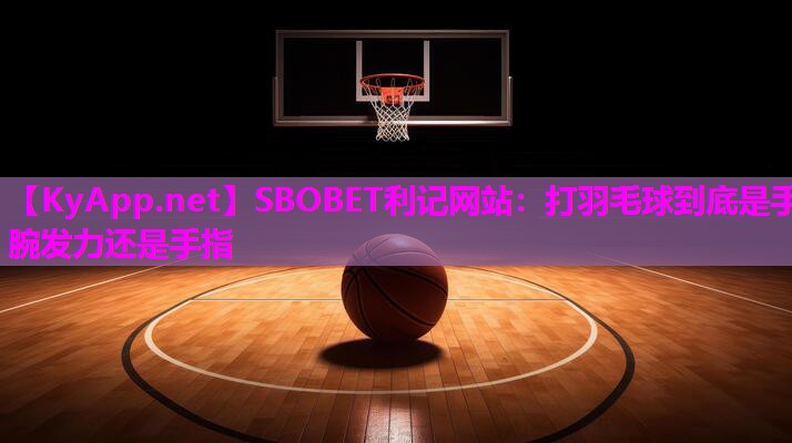 打羽毛球到底是手腕发力还是手指 打羽毛球到底是手腕发力还是手指