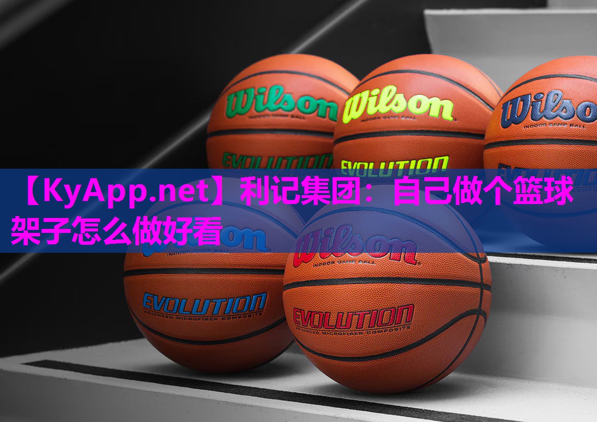 自己做个篮球架子怎么做好看 自己做个篮球架子怎么做好看