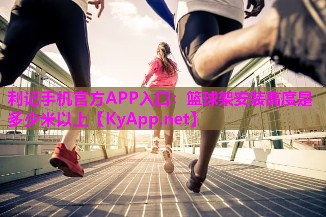 篮球架安装高度是多少米以上 篮球架安装高度是多少米以上