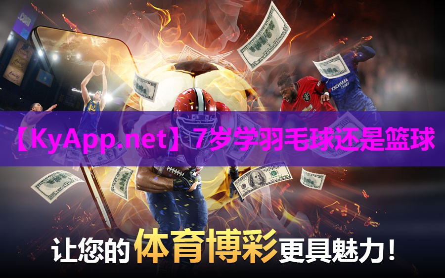 7岁学羽毛球还是篮球 7岁学羽毛球还是篮球
